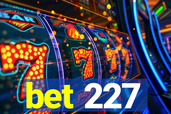 bet 227